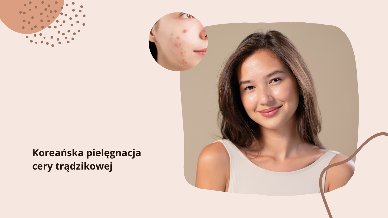 Koreańska pielęgnacja cery trądzikowej